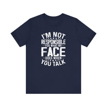 Load image into Gallery viewer, I&#39;m Not Responsible For What My Face Does When You Talk - Funny Sarcastic Remark Typography Tee Shirt