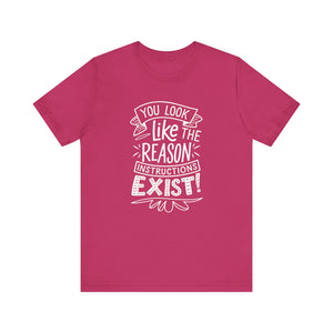 You Look Like The Reason Instructions Exist Quirky Remark T-Shirt