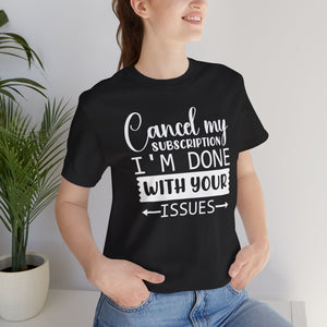 Cancel My Subscription To Your Issues Sarcastic T-Shirt