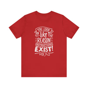 You Look Like The Reason Instructions Exist Quirky Remark T-Shirt