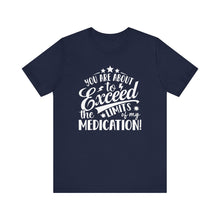 Load image into Gallery viewer, You Are About To Exceed The Limits Of My Medication Sarcastic Short Sleeve Tee