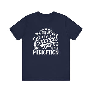 You Are About To Exceed The Limits Of My Medication Sarcastic Short Sleeve Tee