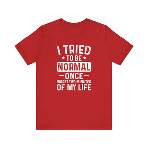 I Tried To Be Normal Once Sarcastic Quote Typography Tee Shirt