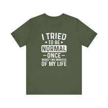 Load image into Gallery viewer, I Tried To Be Normal Once Sarcastic Quote Typography Tee Shirt