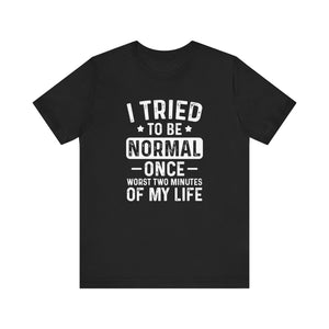 I Tried To Be Normal Once Sarcastic Quote Typography Tee Shirt