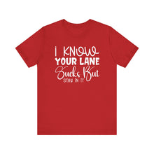 Load image into Gallery viewer, I Know Your Lane Sucks But Stay In It - Sarcastic Quote Tee Shirt