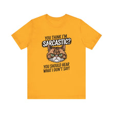 Load image into Gallery viewer, You Think I&#39;m Sarcastic? You Should Hear What I Don&#39;t Say - Sarcastic Graphic Tee Shirt For Cat Lovers