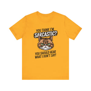 You Think I'm Sarcastic? You Should Hear What I Don't Say - Sarcastic Graphic Tee Shirt For Cat Lovers