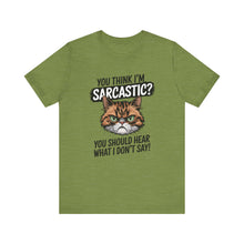 Load image into Gallery viewer, You Think I&#39;m Sarcastic? You Should Hear What I Don&#39;t Say - Sarcastic Graphic Tee Shirt For Cat Lovers