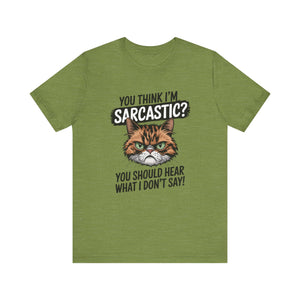 You Think I'm Sarcastic? You Should Hear What I Don't Say - Sarcastic Graphic Tee Shirt For Cat Lovers