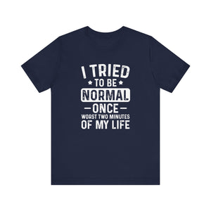 I Tried To Be Normal Once Sarcastic Quote Typography Tee Shirt