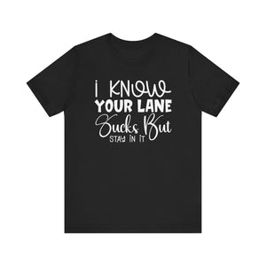 I Know Your Lane Sucks But Stay In It - Sarcastic Quote Tee Shirt