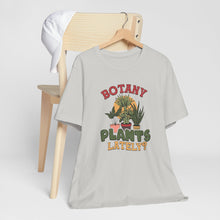 Load image into Gallery viewer, Botany Plants Lately? Short Sleeve Tee Shirt For Plant Lovers