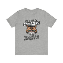 Load image into Gallery viewer, You Think I&#39;m Sarcastic? You Should Hear What I Don&#39;t Say - Sarcastic Graphic Tee Shirt For Cat Lovers