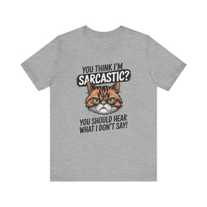 You Think I'm Sarcastic? You Should Hear What I Don't Say - Sarcastic Graphic Tee Shirt For Cat Lovers