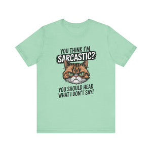 You Think I'm Sarcastic? You Should Hear What I Don't Say - Sarcastic Graphic Tee Shirt For Cat Lovers