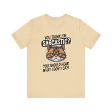 Load image into Gallery viewer, You Think I&#39;m Sarcastic? You Should Hear What I Don&#39;t Say - Sarcastic Graphic Tee Shirt For Cat Lovers