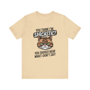 You Think I'm Sarcastic? You Should Hear What I Don't Say - Sarcastic Graphic Tee Shirt For Cat Lovers