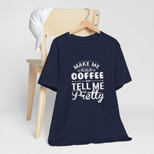 Load image into Gallery viewer, Make Me Coffee And Tell Me I&#39;m Pretty Tee Shirt