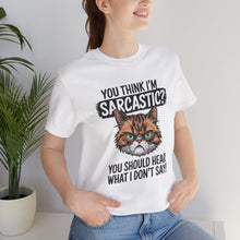 Load image into Gallery viewer, You Think I&#39;m Sarcastic? You Should Hear What I Don&#39;t Say - Sarcastic Graphic Tee Shirt For Cat Lovers