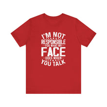 Load image into Gallery viewer, I&#39;m Not Responsible For What My Face Does When You Talk - Funny Sarcastic Remark Typography Tee Shirt