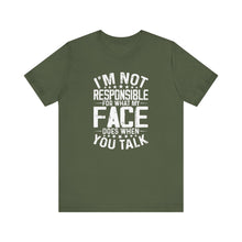 Load image into Gallery viewer, I&#39;m Not Responsible For What My Face Does When You Talk - Funny Sarcastic Remark Typography Tee Shirt