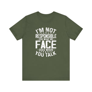 I'm Not Responsible For What My Face Does When You Talk - Funny Sarcastic Remark Typography Tee Shirt