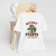 Load image into Gallery viewer, Botany Plants Lately? Short Sleeve Tee Shirt For Plant Lovers