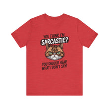 Load image into Gallery viewer, You Think I&#39;m Sarcastic? You Should Hear What I Don&#39;t Say - Sarcastic Graphic Tee Shirt For Cat Lovers