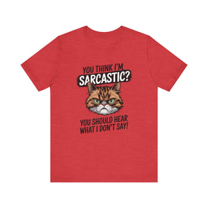 You Think I'm Sarcastic? You Should Hear What I Don't Say - Sarcastic Graphic Tee Shirt For Cat Lovers