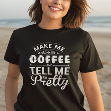 Load image into Gallery viewer, Make Me Coffee And Tell Me I&#39;m Pretty Tee Shirt