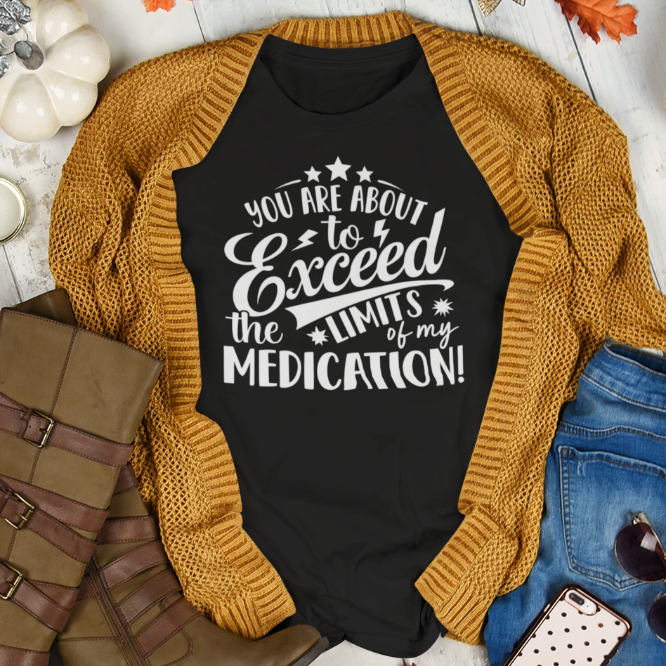 You Are About To Exceed The Limits Of My Medication Sarcastic Short Sleeve Tee