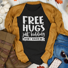 Load image into Gallery viewer, Free Hugs! Just Kidding Don&#39;t Touch Me Funny T-Shirt