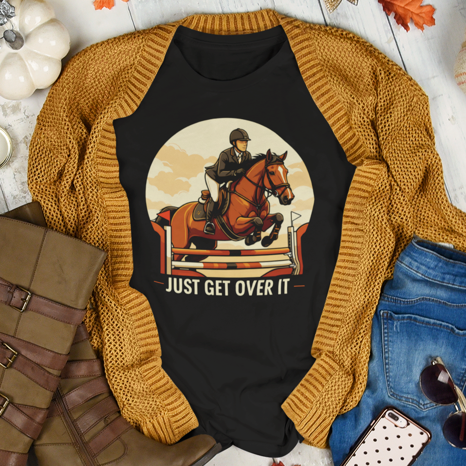 Just Get Over It Equestrian Graphic T-Shirt For Horse Lovers