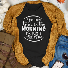 Load image into Gallery viewer, Fun Thing To Do In The Morning Is Not Talk To Me Sarcastic Quote T-Shirt