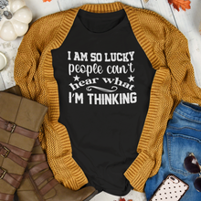 Load image into Gallery viewer, I Am So Lucky People Can&#39;t Hear What I&#39;m Thinking Sarcastic Quote Tee Shirt