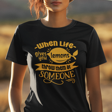 Load image into Gallery viewer, When Life Gives You Lemons Throw Them At Someone - Funny Quote Tee Shirt