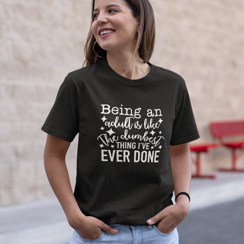 Being An Adult Is The Dumbest Thing I've Ever Done Funny Quote Tee Shirt